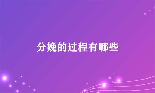 分娩的过程有哪些
