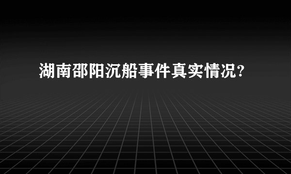 湖南邵阳沉船事件真实情况?