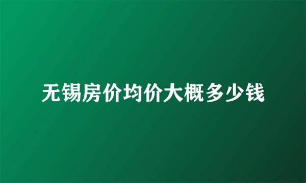 无锡房价均价大概多少钱