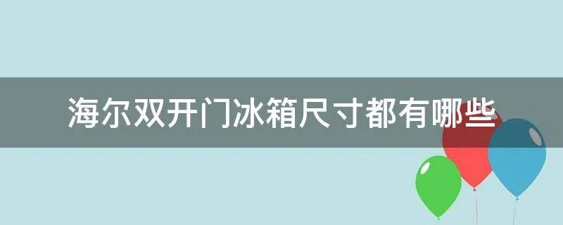 海尔双开门冰箱尺寸都有哪些