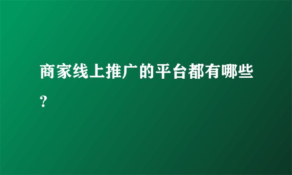 商家线上推广的平台都有哪些？