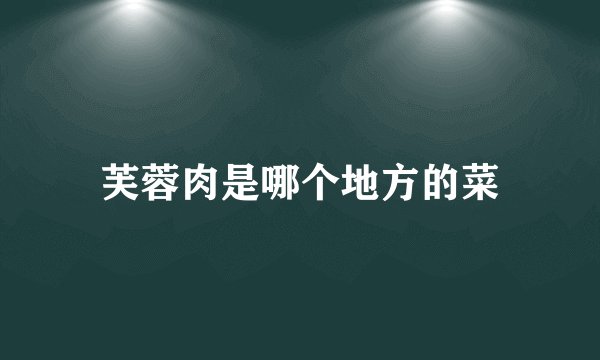 芙蓉肉是哪个地方的菜
