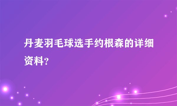 丹麦羽毛球选手约根森的详细资料？