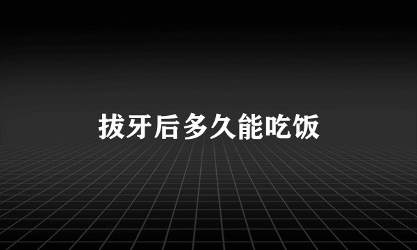 拔牙后多久能吃饭