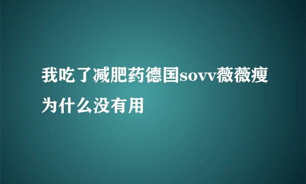 我吃了减肥药德国sovv薇薇瘦为什么没有用