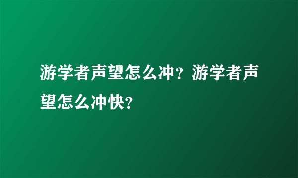 游学者声望怎么冲?游学者声望怎么冲快?