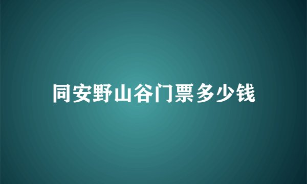 同安野山谷门票多少钱