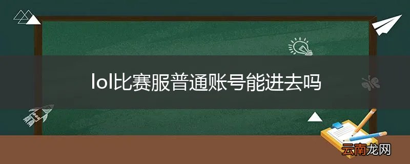 lol比赛服普通账号能进去吗