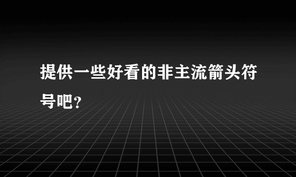 提供一些好看的非主流箭头符号吧？