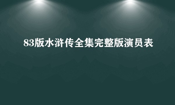83版水浒传全集完整版演员表
