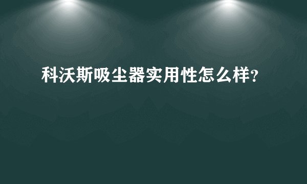 科沃斯吸尘器实用性怎么样？