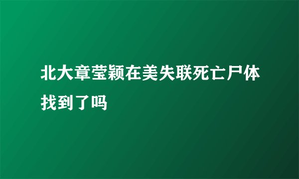 北大章莹颖在美失联死亡尸体找到了吗