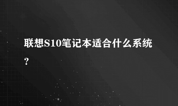 联想S10笔记本适合什么系统？