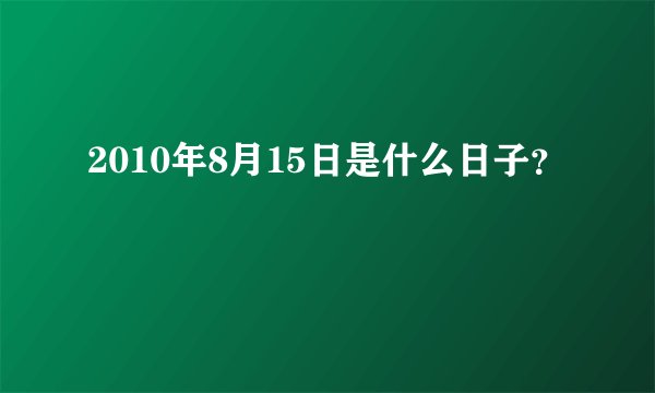 2010年8月15日是什么日子？