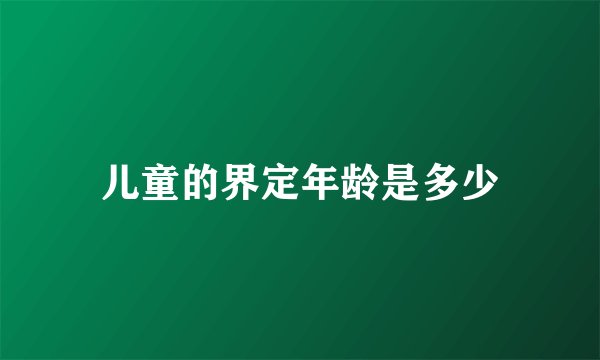 儿童的界定年龄是多少