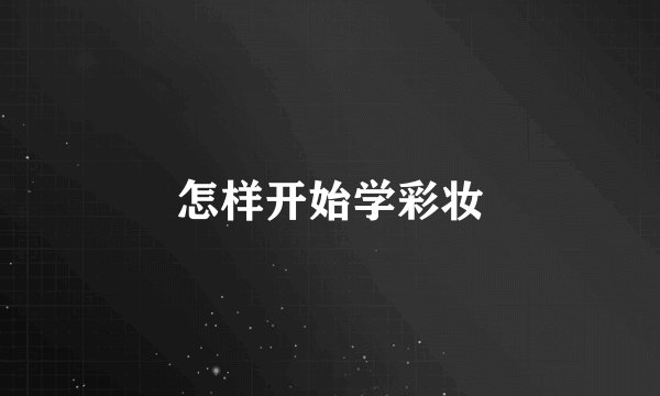 怎样开始学彩妆
