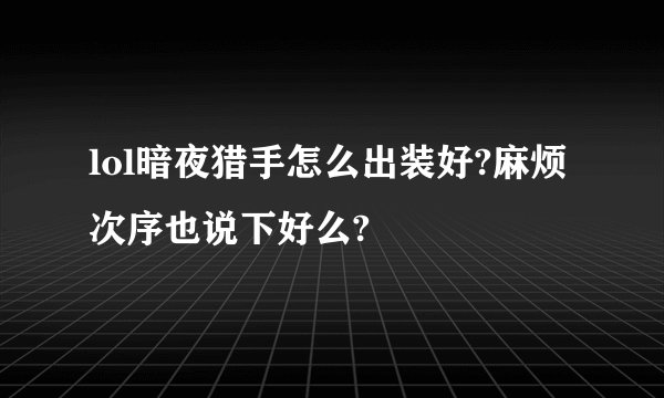 lol暗夜猎手怎么出装好?麻烦次序也说下好么?
