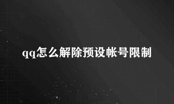 qq怎么解除预设帐号限制