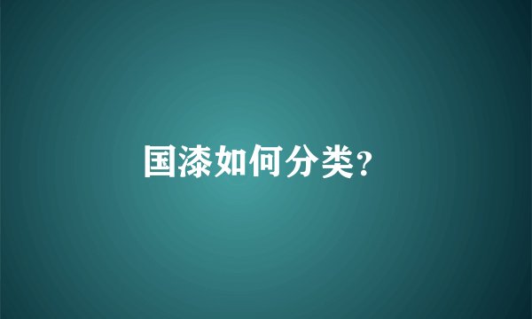 国漆如何分类？