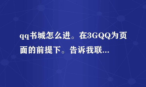 qq书城怎么进。在3GQQ为页面的前提下。告诉我联接路线。谢谢