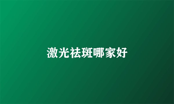 激光祛斑哪家好