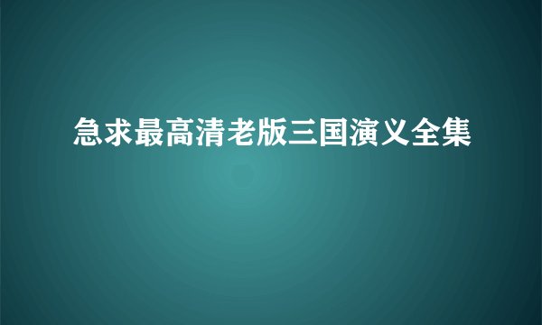 急求最高清老版三国演义全集