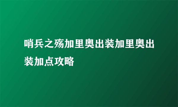 哨兵之殇加里奥出装加里奥出装加点攻略