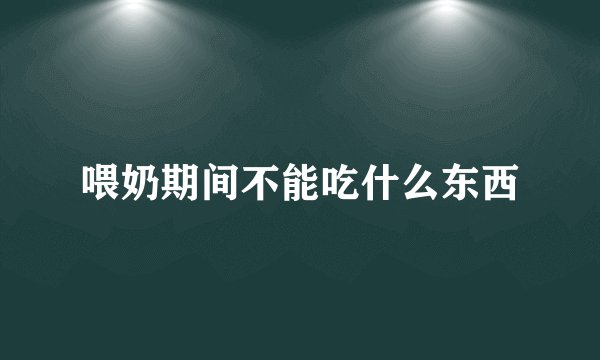 喂奶期间不能吃什么东西