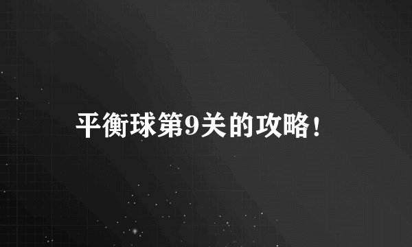 平衡球第9关的攻略!