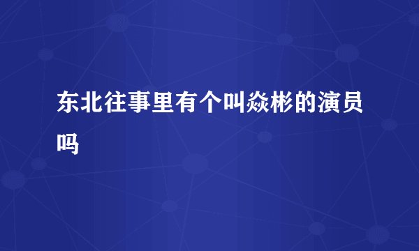 东北往事里有个叫焱彬的演员吗