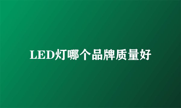 LED灯哪个品牌质量好