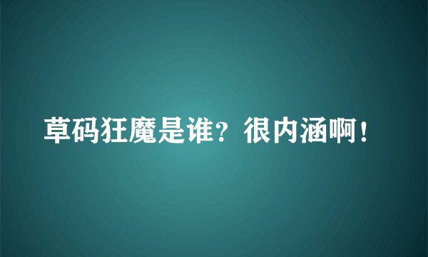草码狂魔是谁？很内涵啊！
