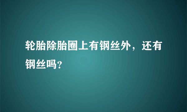轮胎除胎圈上有钢丝外，还有钢丝吗？
