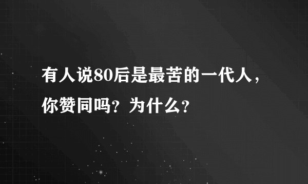 有人说80后是最苦的一代人，你赞同吗？为什么？