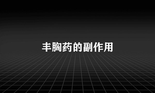 丰胸药的副作用