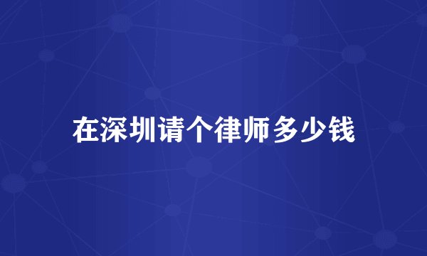 在深圳请个律师多少钱