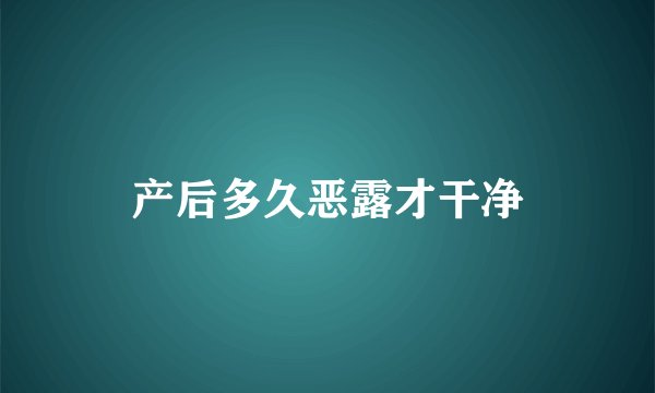 产后多久恶露才干净