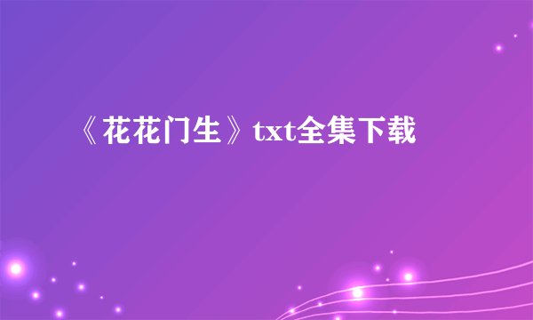 《花花门生》txt全集下载