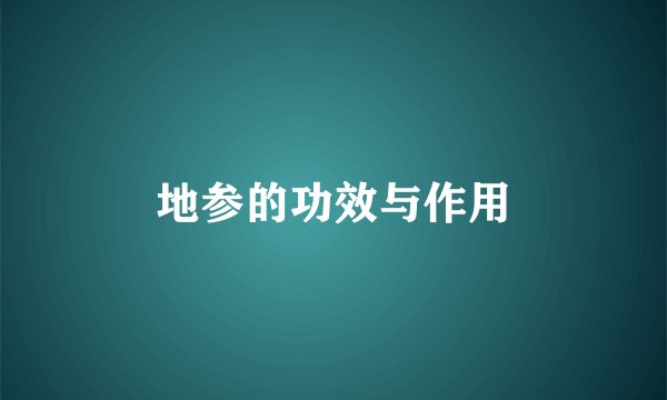 地参的功效与作用