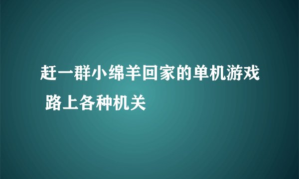 赶一群小绵羊回家的单机游戏 路上各种机关