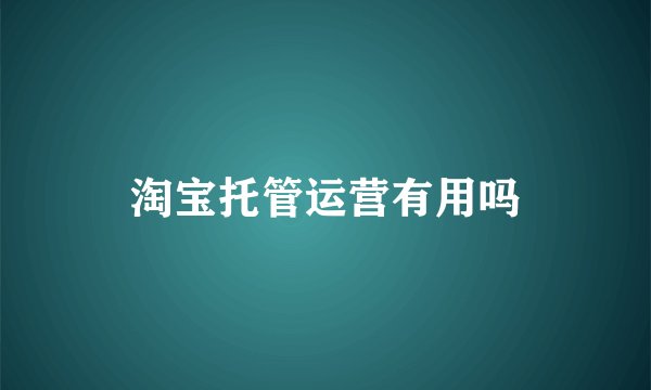 淘宝托管运营有用吗