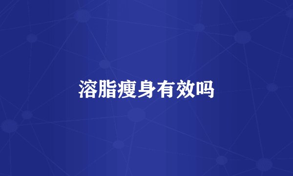 溶脂瘦身有效吗