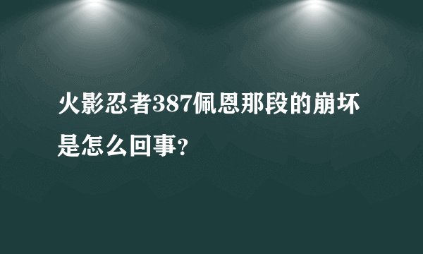 火影忍者387佩恩那段的崩坏是怎么回事？