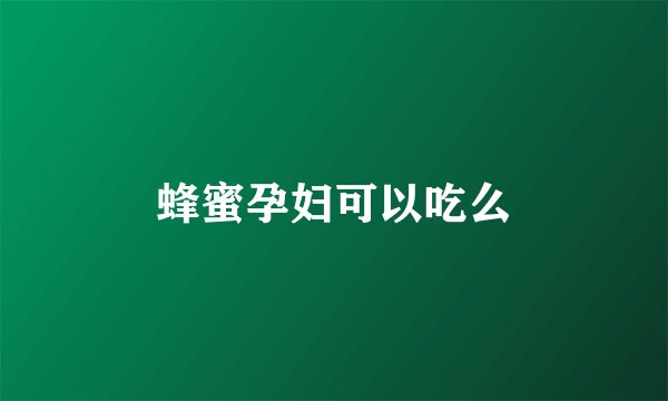 蜂蜜孕妇可以吃么