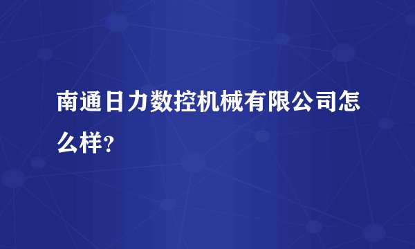 南通日力数控机械有限公司怎么样？