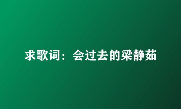 求歌词：会过去的梁静茹