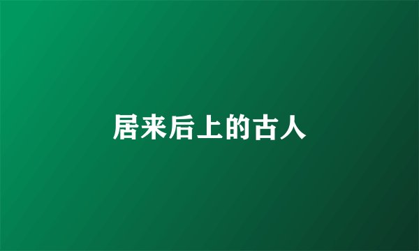 居来后上的古人