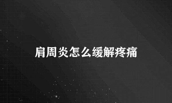 肩周炎怎么缓解疼痛