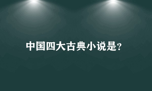 中国四大古典小说是？