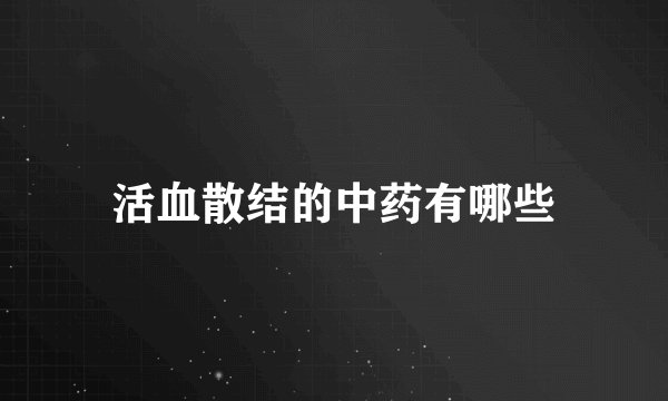 活血散结的中药有哪些